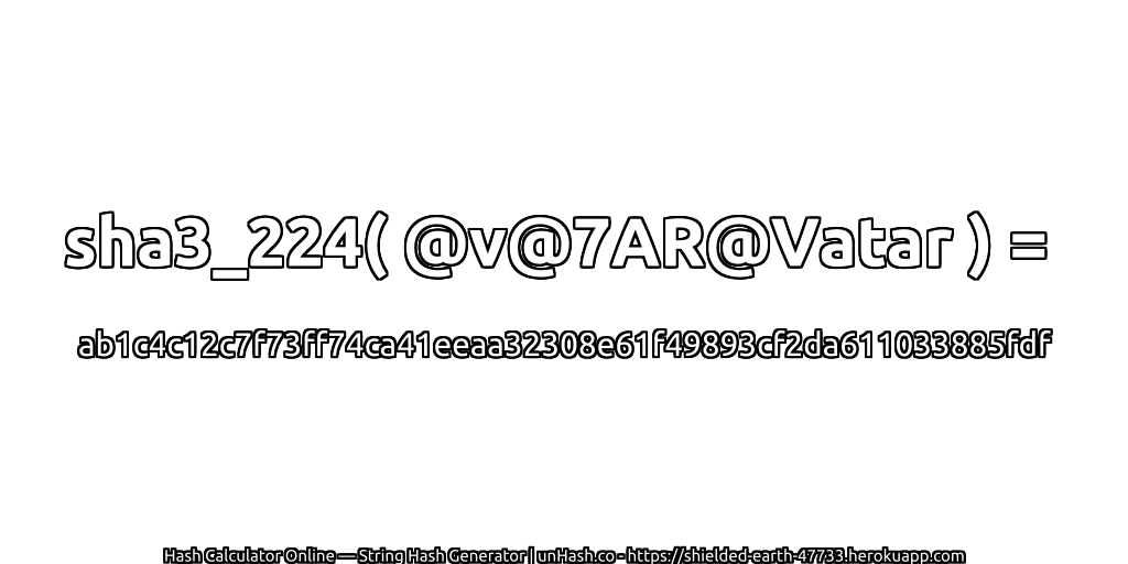 sha3_224( @v@7AR@Vatar ) = ab1c4c12c7f73ff74ca41eeaa32308e61f49893cf2da611033885fdf | unHash.co