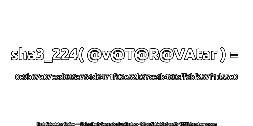 sha3_224( @v@T@R@VAtar ) = 0c9b67a07ecd836a764d6471f02e52b37cc4b480cff2bf257f1d55e0 | unHash.co