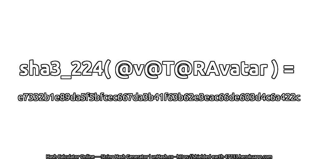 sha3_224( @v@T@RAvatar ) = e7332b1e89da5f5bfcec667da3b41f63b62e3eac66de603d4c6a422c | unHash.co