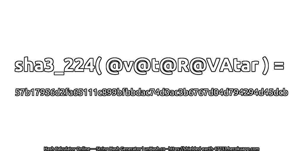 sha3_224( @v@t@R@VAtar ) = 57b17956d2fa65111c899bfbbdac74d3ac3b6767d04d794294d45dcb | unHash.co