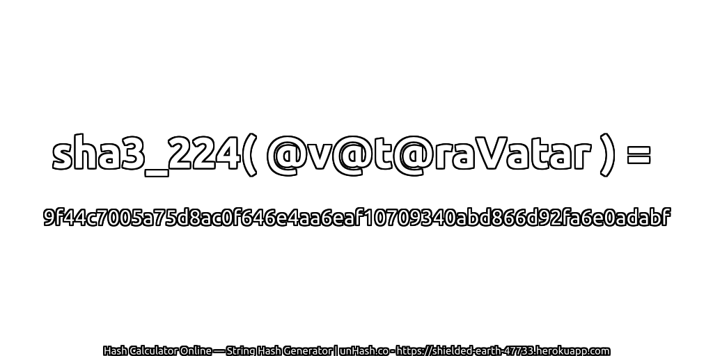 sha3_224( @v@t@raVatar ) = 9f44c7005a75d8ac0f646e4aa6eaf10709340abd866d92fa6e0adabf | unHash.co
