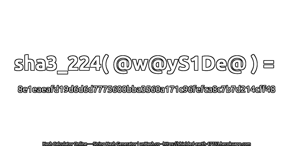 sha3_224( @w@yS1De@ ) = 8e1eaeafd19d6d6d7775600bba3560a171c96fefca8c7b7d214cff48 | unHash.co