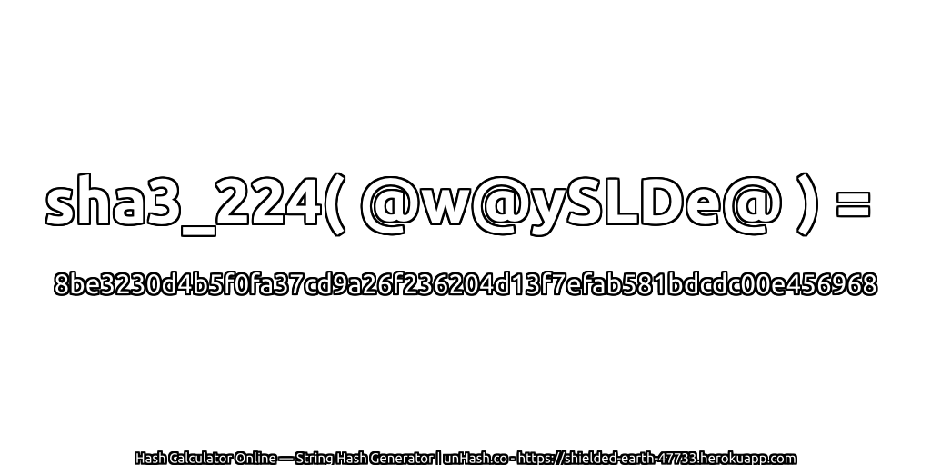 sha3_224( @w@ySLDe@ ) = 8be3230d4b5f0fa37cd9a26f236204d13f7efab581bdcdc00e456968 | unHash.co