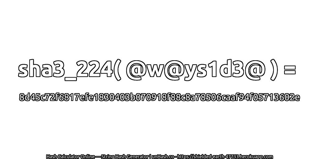 sha3_224( @w@ys1d3@ ) = 8d45c72f6817efe1830403b070918f88c8a78506caaf94f05713602e | unHash.co
