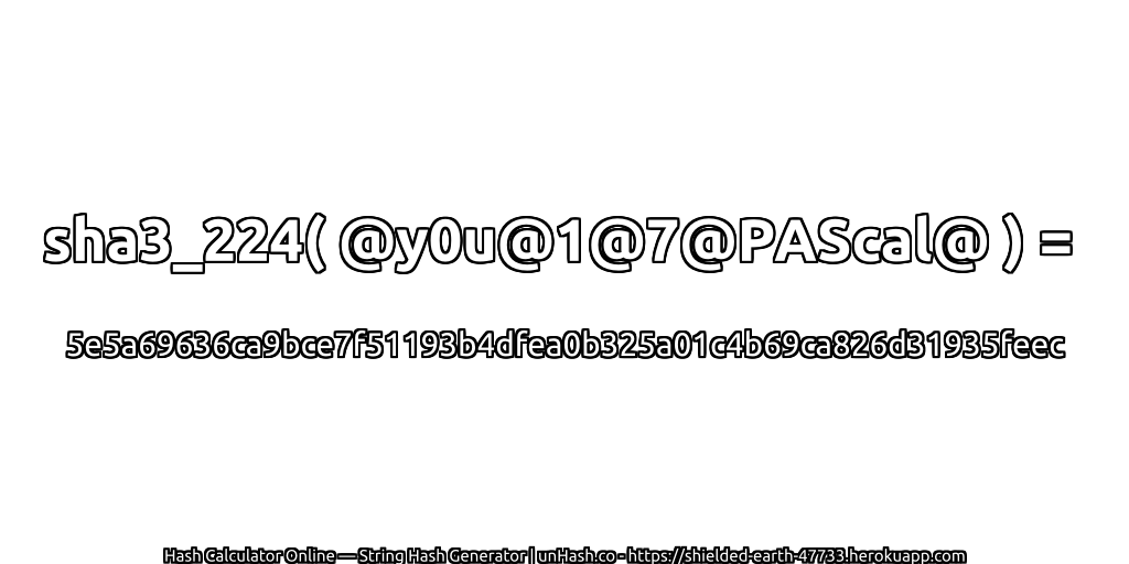 sha3_224( @y0u@1@7@PAScal@ ) = 5e5a69636ca9bce7f51193b4dfea0b325a01c4b69ca826d31935feec | unHash.co