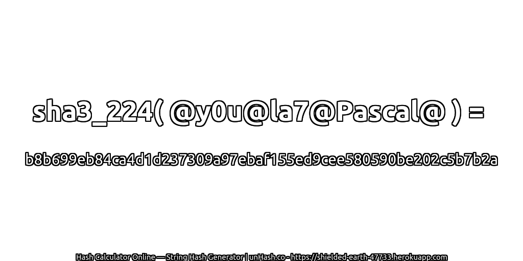 sha3_224( @y0u@la7@Pascal@ ) = b8b699eb84ca4d1d237309a97ebaf155ed9cee580590be202c5b7b2a | unHash.co