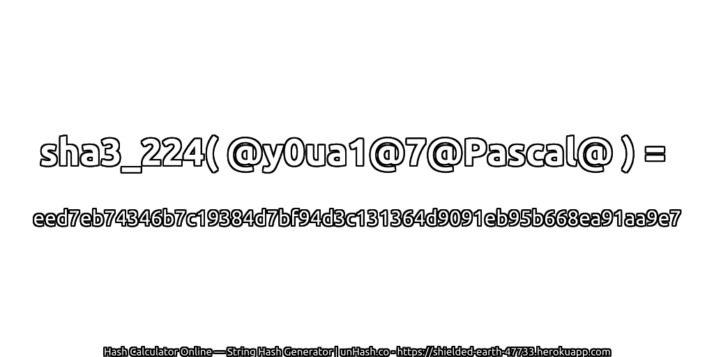 sha3_224( @y0ua1@7@Pascal@ ) = eed7eb74346b7c19384d7bf94d3c131364d9091eb95b668ea91aa9e7 | unHash.co
