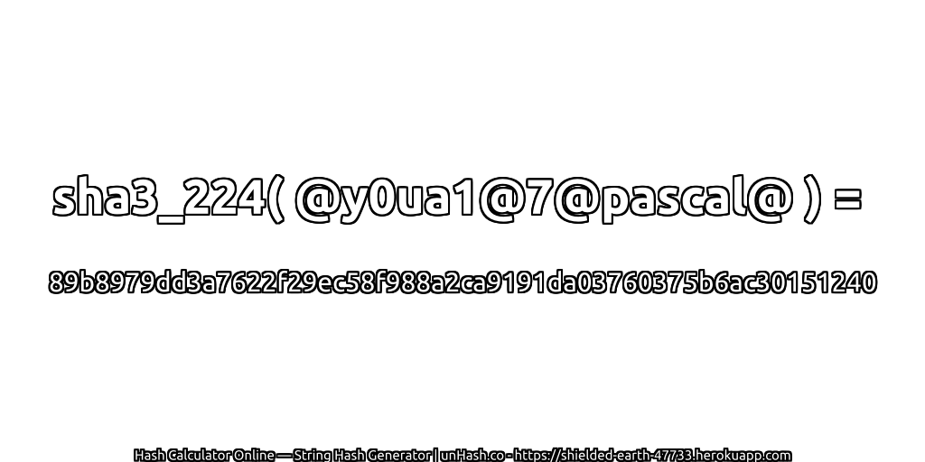 sha3_224( @y0ua1@7@pascal@ ) = 89b8979dd3a7622f29ec58f988a2ca9191da03760375b6ac30151240 | unHash.co