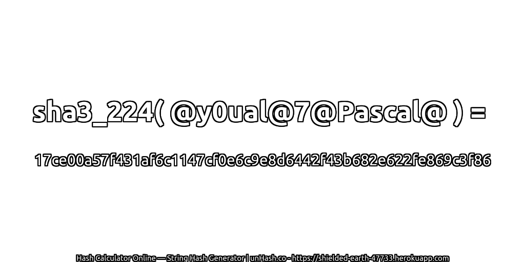 sha3_224( @y0ual@7@Pascal@ ) = 17ce00a57f431af6c1147cf0e6c9e8d6442f43b682e622fe869c3f86 | unHash.co