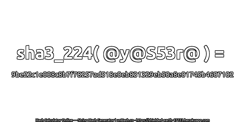 sha3_224( @y@S53r@ ) = 9be22c1e008c8b7f78257ad518e0eb831329eb50a8e01745b4607102 | unHash.co