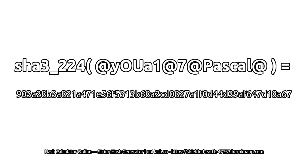 sha3_224( @yOUa1@7@Pascal@ ) = 903a28b3a821a471e56f5313b68a2cd0827a1f0d44d39af647d18a67 | unHash.co