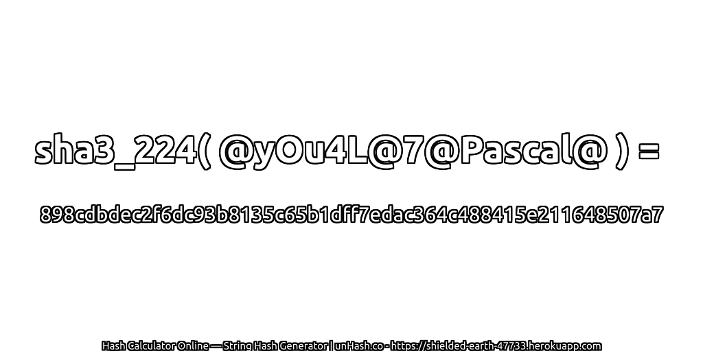 sha3_224( @yOu4L@7@Pascal@ ) = 898cdbdec2f6dc93b8135c65b1dff7edac364c488415e211648507a7 | unHash.co
