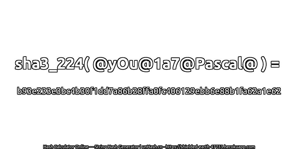 sha3_224( @yOu@1a7@Pascal@ ) = b93e233e3bc4b30f1dd7a86b28ffa0fc406129ebb6e88b1fa62a1e62 | unHash.co