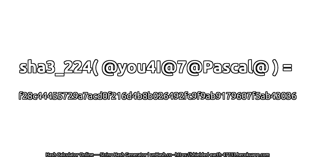 sha3_224( @you4I@7@Pascal@ ) = f28c44455729a7acd0f216d4b8b026492fc9f9ab9179607f5ab43036 | unHash.co