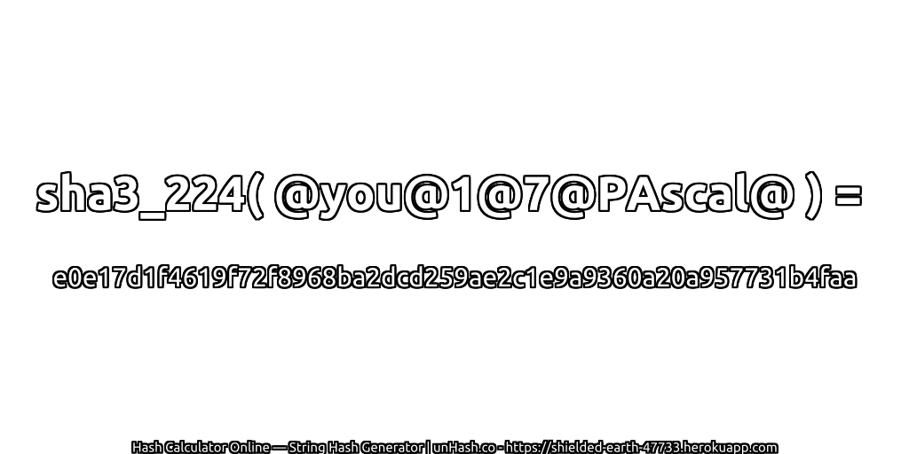 sha3_224( @you@1@7@PAscal@ ) = e0e17d1f4619f72f8968ba2dcd259ae2c1e9a9360a20a957731b4faa | unHash.co