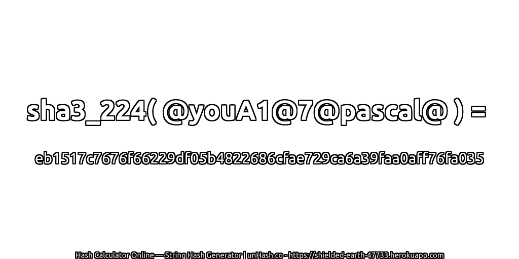 sha3_224( @youA1@7@pascal@ ) = eb1517c7676f66229df05b4822686cfae729ca6a39faa0aff76fa035 | unHash.co
