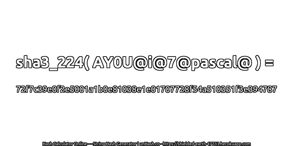 sha3_224( AY0U@i@7@pascal@ ) = 72f7c39e0f2e5001a1b0e81038e1e01707728f54a510351f3e394787 | unHash.co