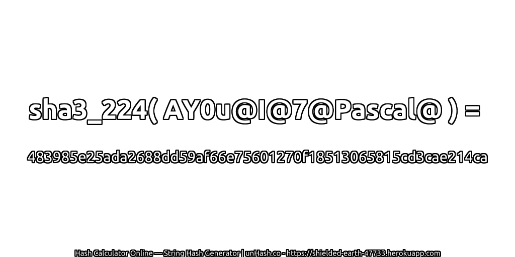 sha3_224( AY0u@I@7@Pascal@ ) = 483985e25ada2688dd59af66e75601270f18513065815cd3cae214ca | unHash.co