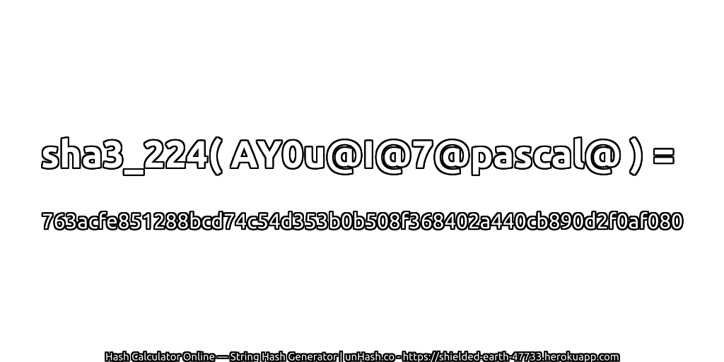 sha3_224( AY0u@I@7@pascal@ ) = 763acfe851288bcd74c54d353b0b508f368402a440cb890d2f0af080 | unHash.co