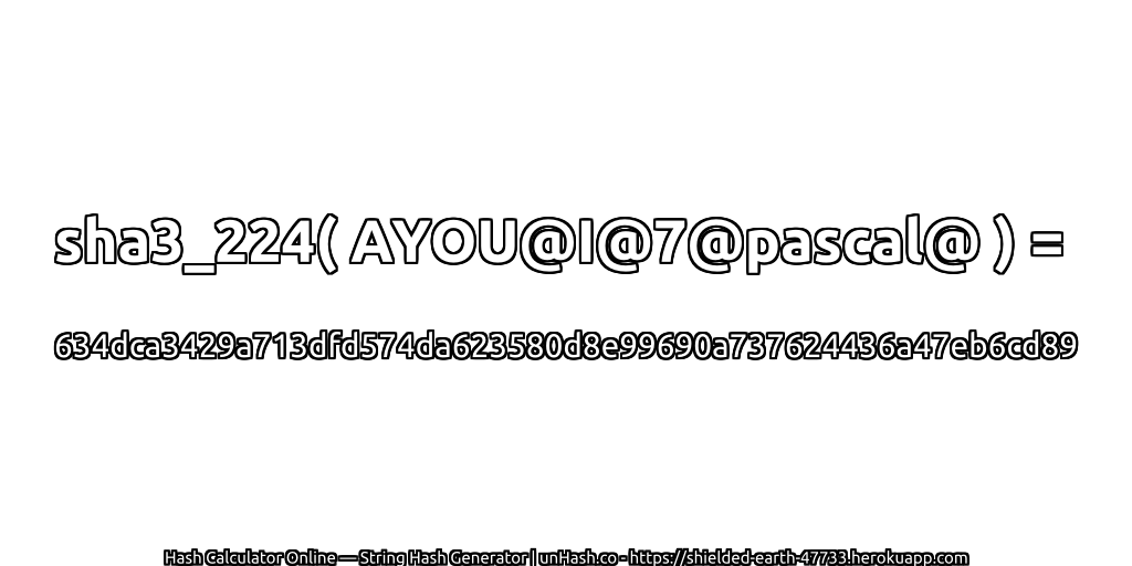sha3_224( AYOU@I@7@pascal@ ) = 634dca3429a713dfd574da623580d8e99690a737624436a47eb6cd89 | unHash.co