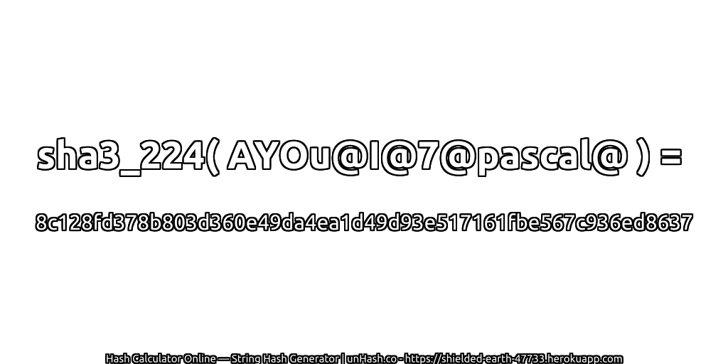sha3_224( AYOu@I@7@pascal@ ) = 8c128fd378b803d360e49da4ea1d49d93e517161fbe567c936ed8637 | unHash.co