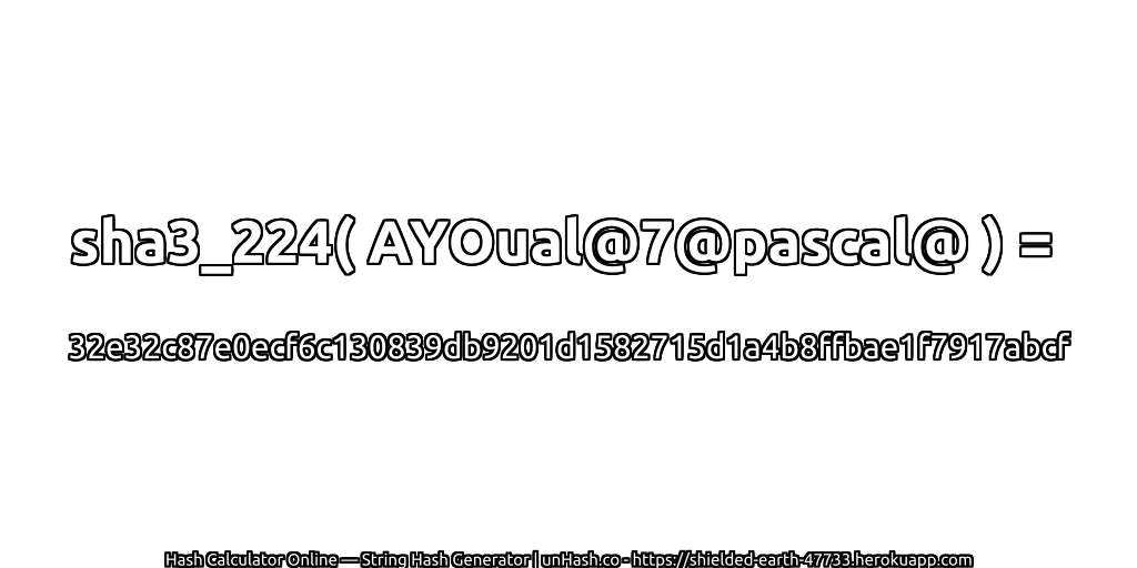 sha3_224( AYOual@7@pascal@ ) = 32e32c87e0ecf6c130839db9201d1582715d1a4b8ffbae1f7917abcf | unHash.co