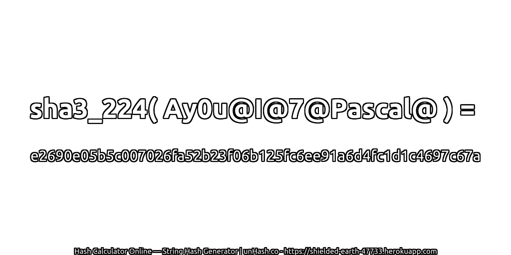sha3_224( Ay0u@I@7@Pascal@ ) = e2690e05b5c007026fa52b23f06b125fc6ee91a6d4fc1d1c4697c67a | unHash.co