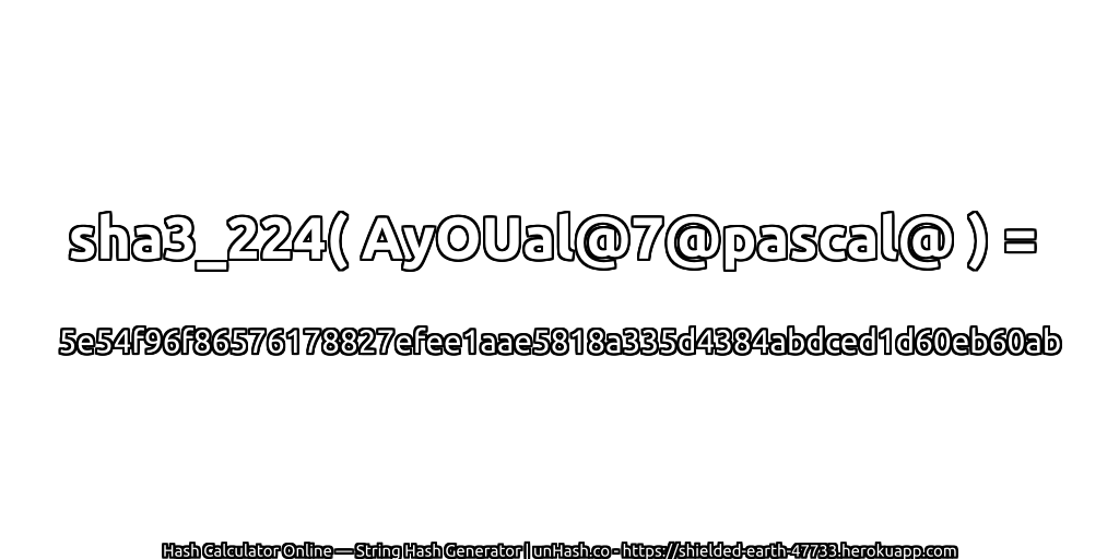 sha3_224( AyOUal@7@pascal@ ) = 5e54f96f86576178827efee1aae5818a335d4384abdced1d60eb60ab | unHash.co