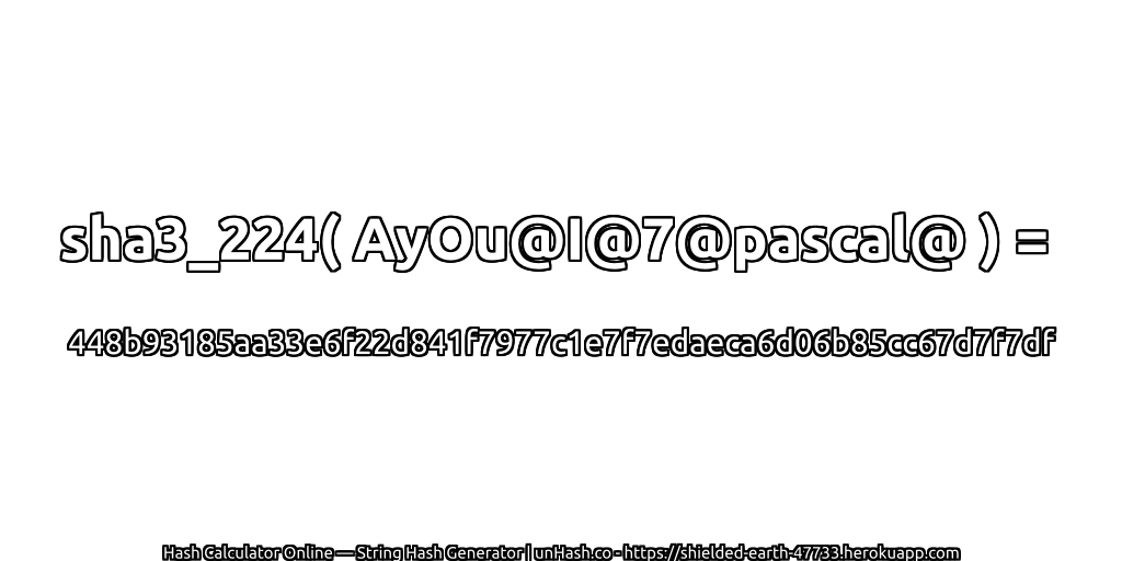 sha3_224( AyOu@I@7@pascal@ ) = 448b93185aa33e6f22d841f7977c1e7f7edaeca6d06b85cc67d7f7df | unHash.co