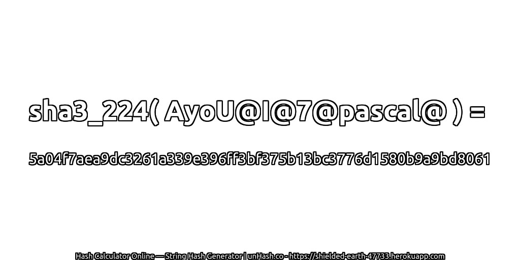 sha3_224( AyoU@I@7@pascal@ ) = 5a04f7aea9dc3261a339e396ff3bf375b13bc3776d1580b9a9bd8061 | unHash.co