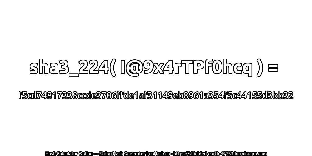 sha3_224( I@9x4rTPf0hcq ) = f5cd74817338ccde3706ffde1af31149eb8961a354f5c44155d3bb32 | unHash.co