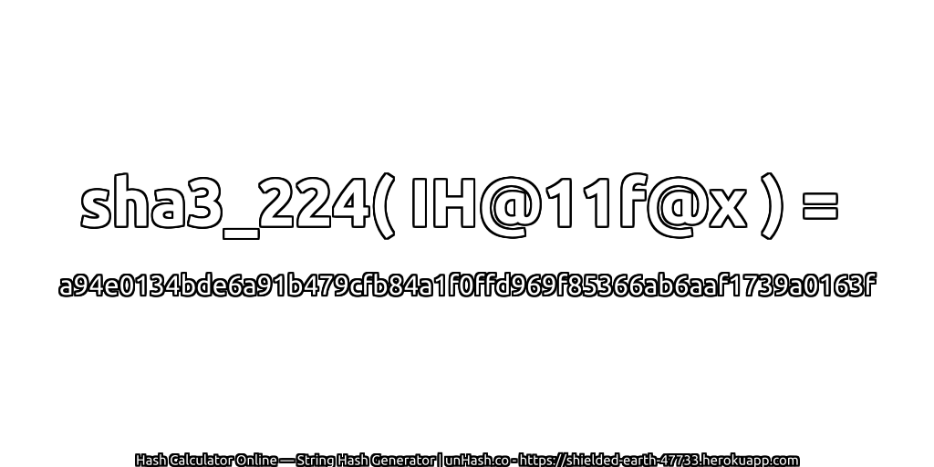 sha3_224( IH@11f@x ) = a94e0134bde6a91b479cfb84a1f0ffd969f85366ab6aaf1739a0163f | unHash.co