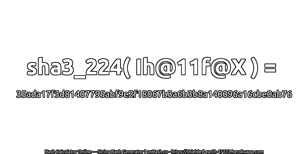 sha3_224( Ih@11f@X ) = 35ada17f3d81407795abf9e2f18067b3a6b3b8a140096a16cbe0ab76 | unHash.co