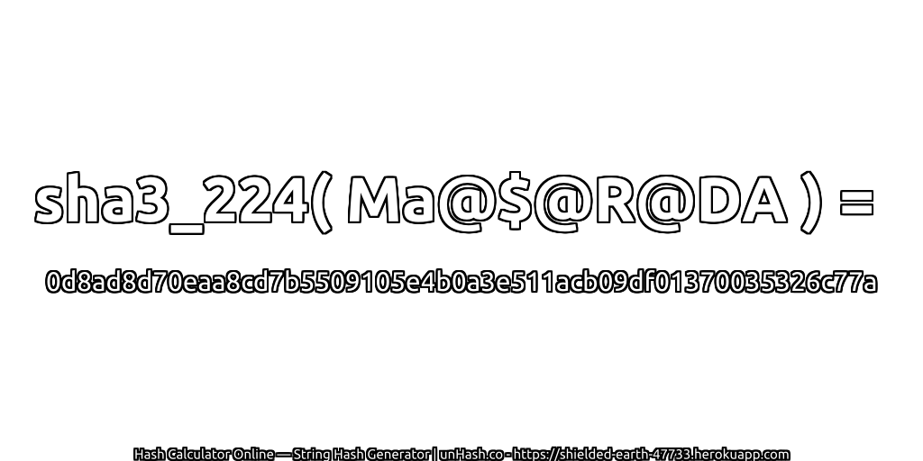 sha3_224( Ma@$@R@DA ) = 0d8ad8d70eaa8cd7b5509105e4b0a3e511acb09df01370035326c77a | unHash.co