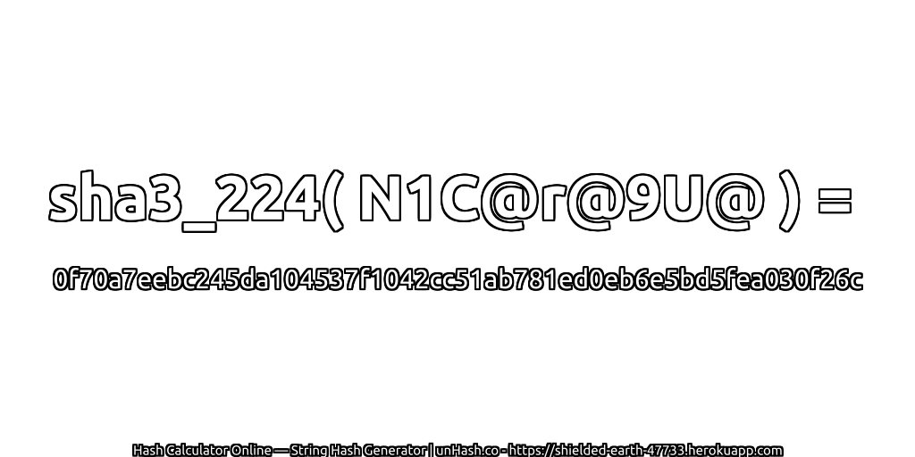 sha3_224( N1C@r@9U@ ) = 0f70a7eebc245da104537f1042cc51ab781ed0eb6e5bd5fea030f26c | unHash.co