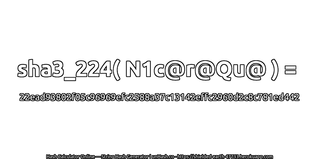 sha3_224( N1c@r@Qu@ ) = 22ead93802f05c96969efc2588a37c13142effc2960d2c8c781ed442 | unHash.co