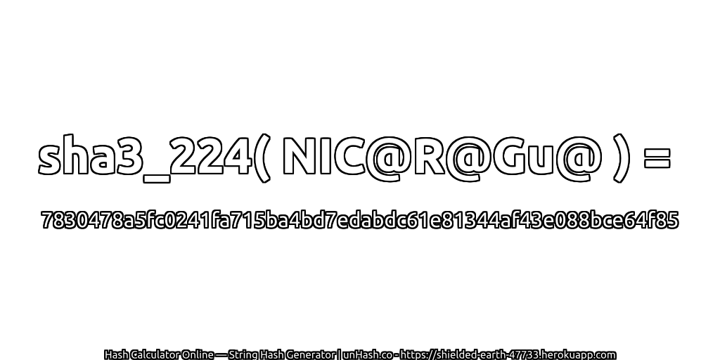sha3_224( NIC@R@Gu@ ) = 7830478a5fc0241fa715ba4bd7edabdc61e81344af43e088bce64f85 | unHash.co