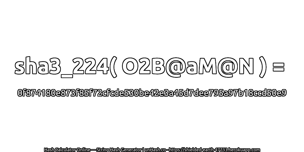 sha3_224( O2B@aM@N ) = 0f874180e873f85f72cfcde530be42e3a45d7dee795a97b18ccd50e9 | unHash.co
