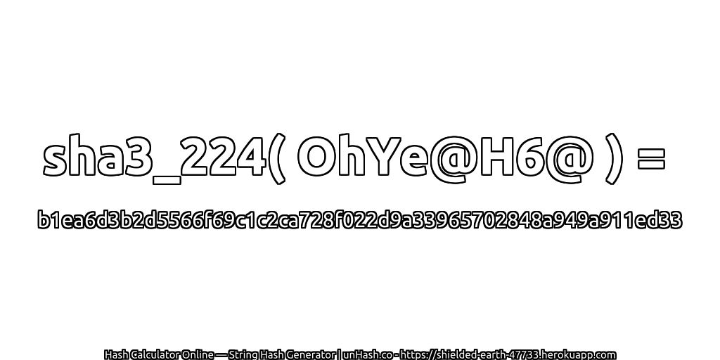 sha3_224( OhYe@H6@ ) = b1ea6d3b2d5566f69c1c2ca728f022d9a33965702848a949a911ed33 | unHash.co