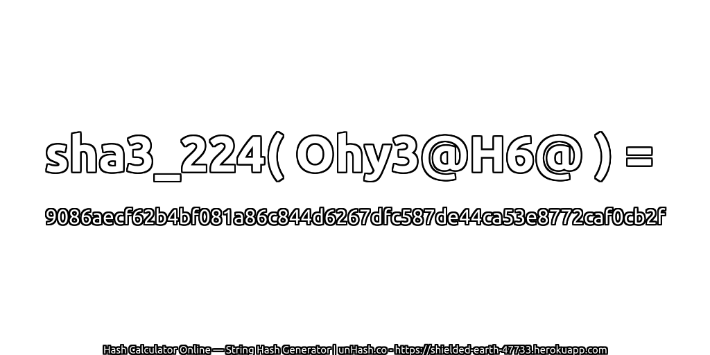 sha3_224( Ohy3@H6@ ) = 9086aecf62b4bf081a86c844d6267dfc587de44ca53e8772caf0cb2f | unHash.co