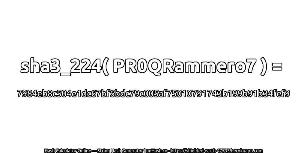 sha3_224( PR0QRammero7 ) = 7984eb8c504e1dc67bf6bdc79c005af75010791743b199b91b34fef9 | unHash.co