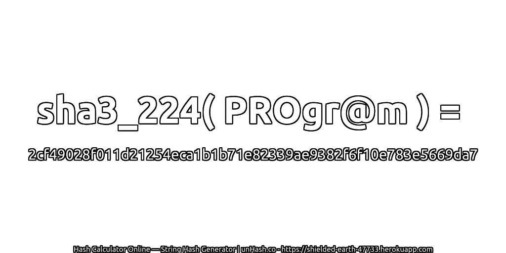 sha3_224( PROgr@m ) = 2cf49028f011d21254eca1b1b71e82339ae9382f6f10e783e5669da7 | unHash.co