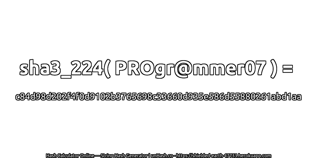 sha3_224( PROgr@mmer07 ) = c84d98d202f4f0d9102b3765698c33660d935e586d55880261abd1aa | unHash.co