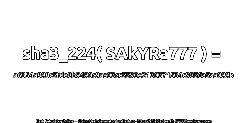 sha3_224( SAkYRa777 ) = a6354a898c5fde8b9490c9aa03cc5590e2130371534c9856a5aa099b | unHash.co