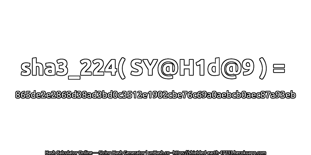 sha3_224( SY@H1d@9 ) = 865de2e2868d38ad3bd0c3512e1902cbe76c69a0aebcb0aec87a93eb | unHash.co