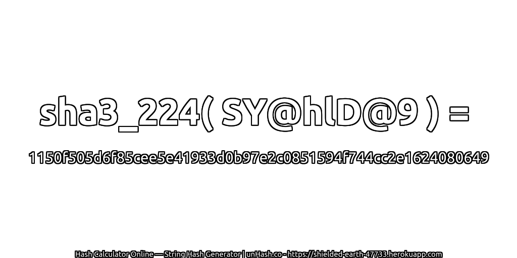 sha3_224( SY@hlD@9 ) = 1150f505d6f85cee5e41933d0b97e2c0851594f744cc2e1624080649 | unHash.co