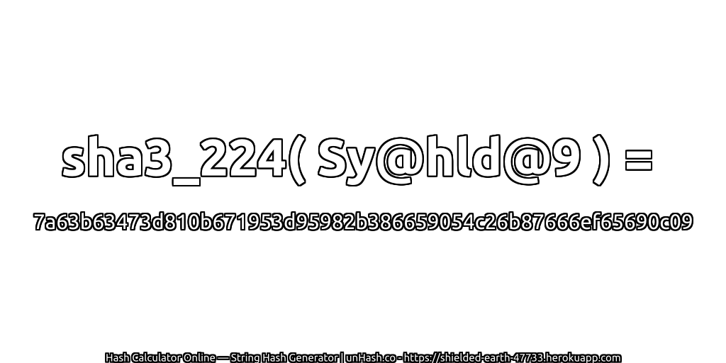 sha3_224( Sy@hld@9 ) = 7a63b63473d810b671953d95982b386659054c26b87666ef65690c09 | unHash.co