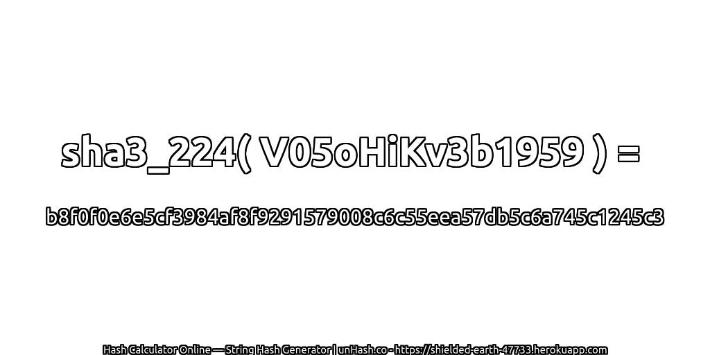 sha3_224( V05oHiKv3b1959 ) = b8f0f0e6e5cf3984af8f9291579008c6c55eea57db5c6a745c1245c3 | unHash.co