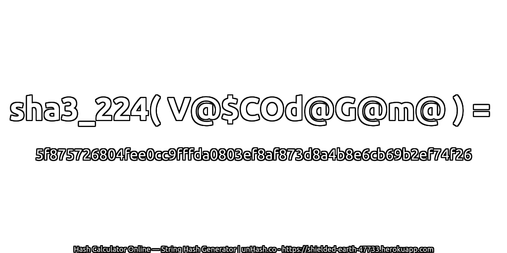 sha3_224( V@$COd@G@m@ ) = 5f875726804fee0cc9fffda0803ef8af873d8a4b8e6cb69b2ef74f26 | unHash.co