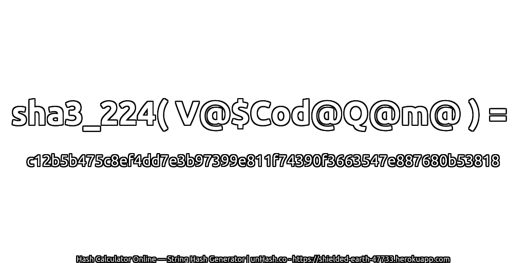 sha3_224( V@$Cod@Q@m@ ) = c12b5b475c8ef4dd7e3b97399e811f74390f3663547e887680b53818 | unHash.co